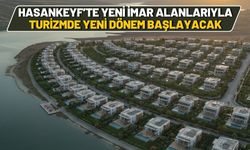 Hasankeyf’te Yeni İmar Alanlarıyla Turizmde Yeni Dönem Başlayacak