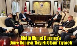 Müftü Ahmet Durmuş'a Umre Dönüşü 'Hayırlı Olsun' Ziyareti