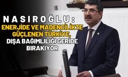 Nasıroğlu: Enerjide ve Madencilikte Güçlenen Türkiye, Dışa Bağımlılığı Geride Bırakıyor