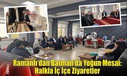 Ramanlı'dan Batman'da Yoğun Mesai: Halkla İç İçe Ziyaretler