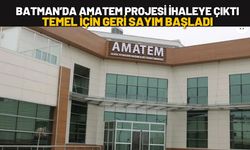 Batman’da AMATEM Projesi İhaleye Çıktı, Temel İçin Geri Sayım Başladı