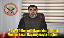 BAMMED Başkanı Özcan’dan 10 Ocak Mesajı: Basın Dayanışmayla Güçlenir