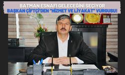 Batman Esnafı Geleceğini Seçiyor: Başkan Çiftçi’den “Hizmet ve Liyakat” Vurgusu!