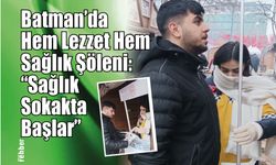 Batman’da Hem Lezzet Hem Sağlık Şöleni: "Sağlık Sokakta Başlar"
