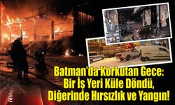 Batman’da Korkutan Gece: Bir İş Yeri Küle Döndü, Diğerinde Hırsızlık ve Yangın!
