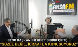 BESO Başkanı Mehmet Sıddık Çiftçi: “Sözle Değil, İcraatla Konuşuyoruz”
