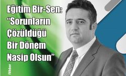 Eğitim Bir-Sen: "Sorunların Çözüldüğü Bir Dönem Nasip Olsun"