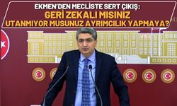 Ekmen’den Mecliste Sert Çıkış: Geri Zekalı mısınız, Utanmıyor musunuz Ayrımcılık Yapmaya?