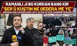 Ramanlı Ji bo Kurdan Bang Kir "Şer û Kuştin Ne Qedera me ye"