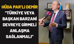 HÜDA PAR’lı Demir: “Türkiye veya Başkan Barzani Devreye Girmeli Anlaşma Sağlanmalı”