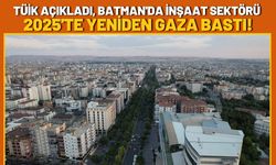 TÜİK Açıkladı, Batman'da İnşaat Sektörü 2025'te Yeniden Gaza Bastı!