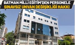 Batman Milli Eğitim'den Personele Sınavsız Unvan Değişikliği Hakkı