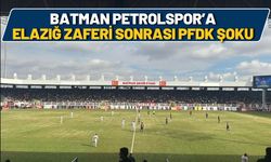 Elazığ Zaferi Sonrası Batman Petrolspor PFDK’ya Sevk Edildi! Ağır Fatura Kapıda