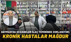 Batman’da Eczaneler İlaç Temininde Zorlanıyor: Kronik Hastalar Mağdur