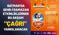 Batman’da Şehr-i Ramazan Etkinliklerinde Bu Akşam "Çağrı" Yankılanacak