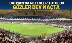 Batman’da Nefesler Tutuldu, Gözler Dev Maçta