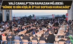 Vali Canalp’ten Ramazan Müjdesi: "Günde 10 Bin Kişilik İftar Sofrası Kuracağız"