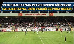 PFDK’dan Batman Petrolspor’a Ağır Ceza! Saha Kapatma, Giriş Yasağı ve Para Cezası