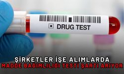 Şirketler İşe Alımlarda Madde Bağımlılığı Testi Şartı Arıyor