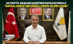 AK Parti İl Başkanı Şansi’den Ramazan Mesajı: "Sofralarımız Gibi Gönüllerimiz de Birleşsin"
