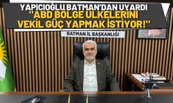 Yapıcıoğlu Batman’dan Uyardı: "ABD Bölge Ülkelerini Vekil Güç Yapmak İstiyor!"