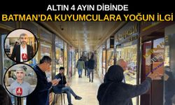 Altın 4 Ayın Dibinde: Batman’da Kuyumculara Yoğun İlgi