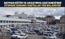 Batman Eğitim ve Araştırma Hastanesi’nde Otopark Sorunu! Hastalar Yer Bulamıyor!