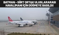Batman - Siirt Ortak Uluslararası Havalimanı İçin Düğmeye Basıldı!