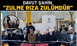 Davut Şahin: “Zulme rıza zulümdür”