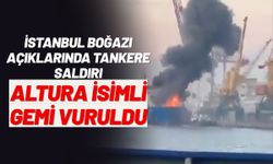 İstanbul Boğazı Açıklarında Tankere Saldırı: Altura İsimli Gemi Vuruldu