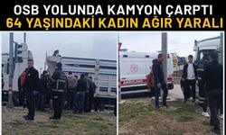 OSB Yolunda Kamyon Çarptı: 64 Yaşındaki Kadın Ağır Yaralı