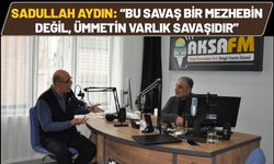 Sadullah Aydın: “Bu Savaş Bir Mezhebin Değil, Ümmetin Varlık Savaşıdır”