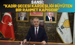 Şansi: “Kadir Gecesi Kardeşliği Büyüten Bir Rahmet Kapısıdır”