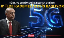 Türkiye 5G dönemine resmen giriyor: 81 ilde kademeli geçiş başlıyor