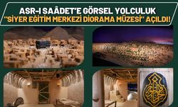 Asr-ı Saâdet’e Görsel Yolculuk: "Siyer Eğitim Merkezi Diorama Müzesi" Açıldı!