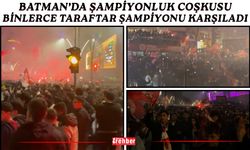 Batman’da Şampiyonluk Coşkusu: Binlerce Taraftar Şampiyonu Karşıladı