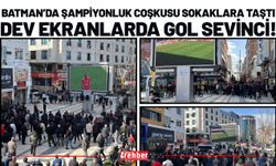 Batman’da Şampiyonluk Coşkusu Sokaklara Taştı: Dev Ekranlarda Gol Sevinci!