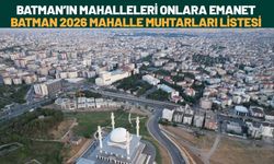 Batman’ın Mahalleleri Onlara Emanet: Batman 2026 Mahalle Muhtarları Listesi