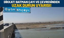 DİKKAT! Batman Çayı ve Çevresinden Uzak Durun Uyarısı!