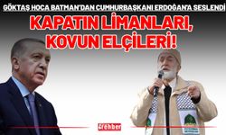 Göktaş Hoca Batman'dan Cumhurbaşkanı Erdoğan'a Seslendi: Kapatın Limanları, Kovun Elçileri