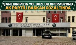 Şanlıurfa'da Yolsuzluk Operasyonu! Ak Partili Başkan Gözaltında