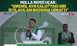 Molla Remzi Uçar: Direniş Ayn Calut'taki Gibi İstilacıları Bozguna Uğrattı