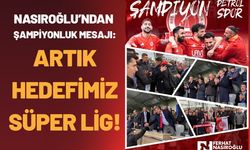 Nasıroğlu’ndan Şampiyonluk Mesajı: "Artık Hedefimiz Süper Lig!"