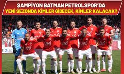 Şampiyon Batman Petrolspor’da Yeni Sezonda Kimler Gidecek, Kimler Kalacak?