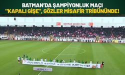 Batman’da Şampiyonluk Maçı "Kapalı Gişe", Gözler Misafir Tribününde!