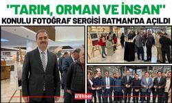 "Tarım, Orman ve İnsan" Konulu Fotoğraf Sergisi Batman’da Açıldı