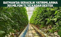 Batman’da Seracılık Yatırımlarına 301 Milyon TL’ye Kadar Destek