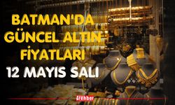 Batman'da Güncel Altın Fiyatları 12 Mayıs Salı
