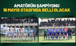 Amatörün Şampiyonu 19 Mayıs Stadı’nda Belli Olacak