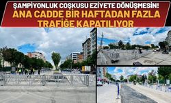 Şampiyonluk Coşkusu Eziyete Dönüşmesin! Ana Cadde Bir Haftadan Fazla Trafiğe Kapatılıyor